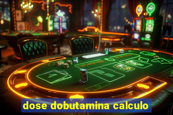 dose dobutamina calculo